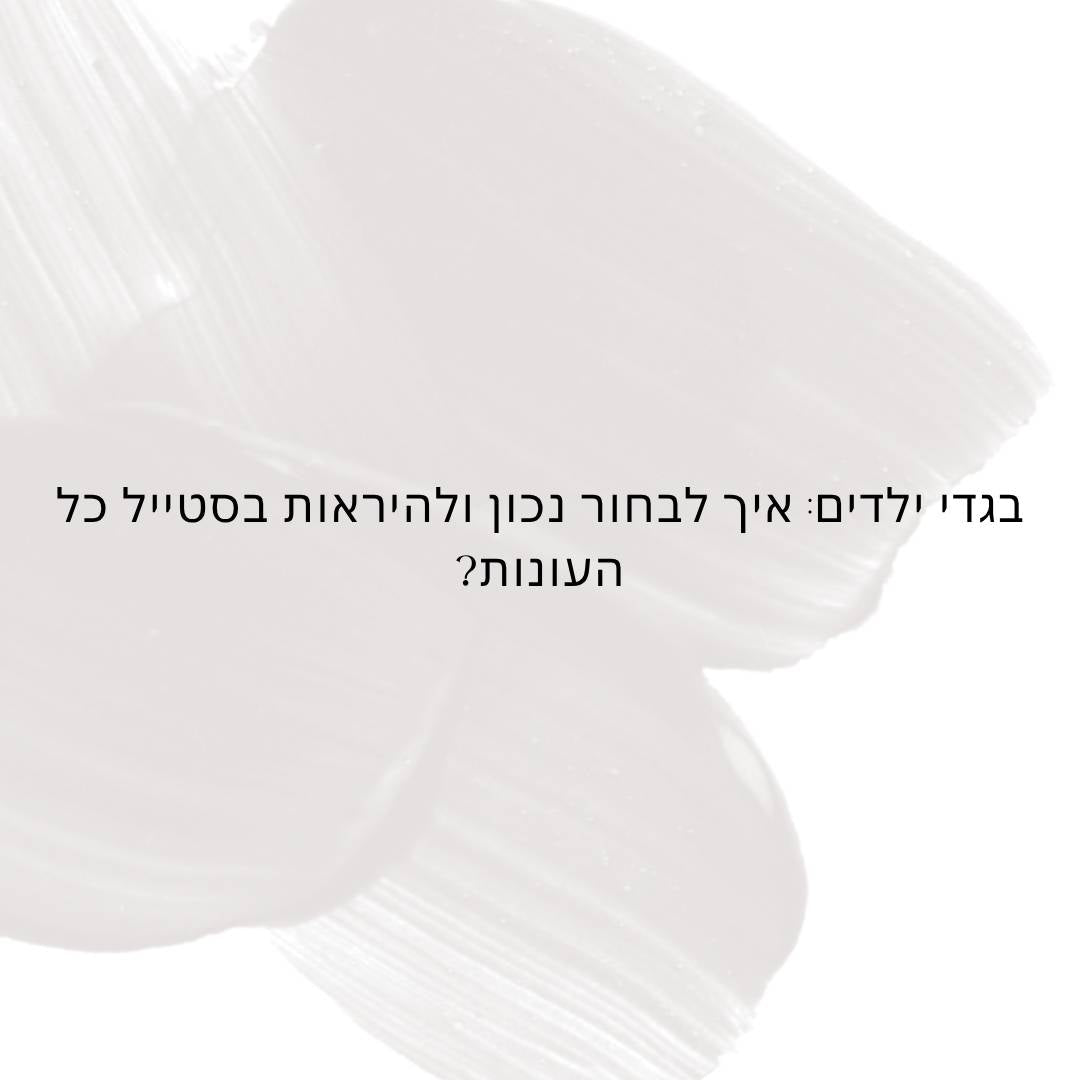 בגדי ילדים: איך לבחור נכון ולהיראות בסטייל כל העונות?